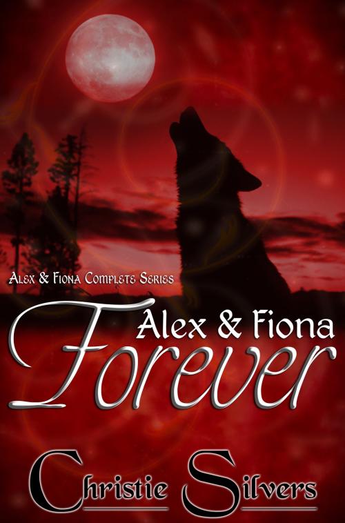 Cover of the book Alex & Fiona Forever by Christie Silvers, Christie Silvers