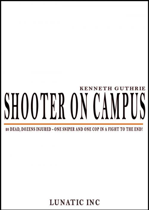 Cover of the book Shooter on Campus by Kenneth Guthrie, Lunatic Ink Publishing