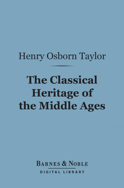Cover of the book The Classical Heritage of the Middle Ages (Barnes & Noble Digital Library) by Henry Osborn Taylor, Barnes & Noble