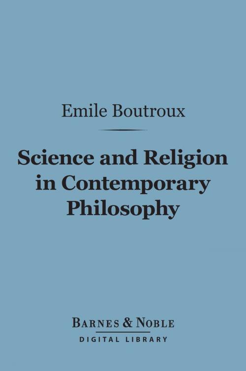 Cover of the book Science and Religion in Contemporary Philosophy (Barnes & Noble Digital Library) by Emile Boutroux, Barnes & Noble