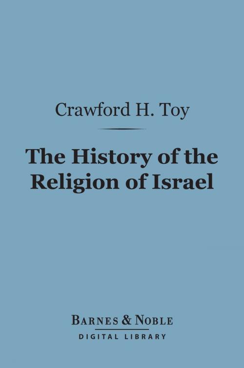 Cover of the book The History of the Religion of Israel (Barnes & Noble Digital Library) by Crawford Howell Toy, Barnes & Noble