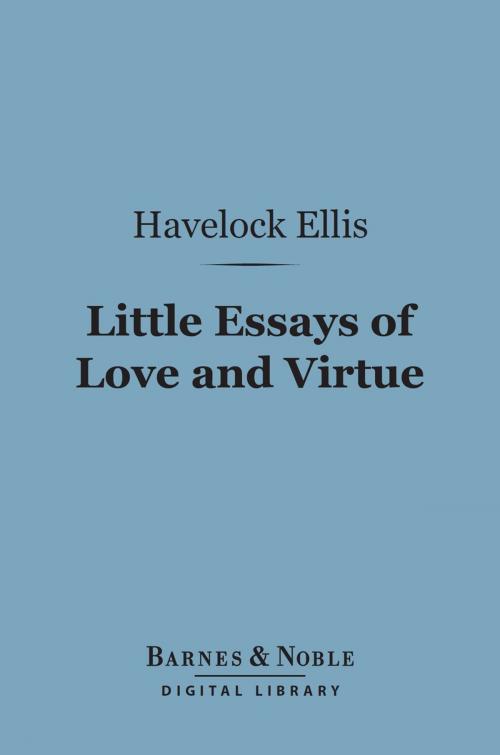 Cover of the book Little Essays of Love and Virtue (Barnes & Noble Digital Library) by Havelock Ellis, Barnes & Noble