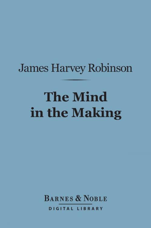 Cover of the book The Mind in the Making (Barnes & Noble Digital Library) by James Harvey Robinson, Barnes & Noble
