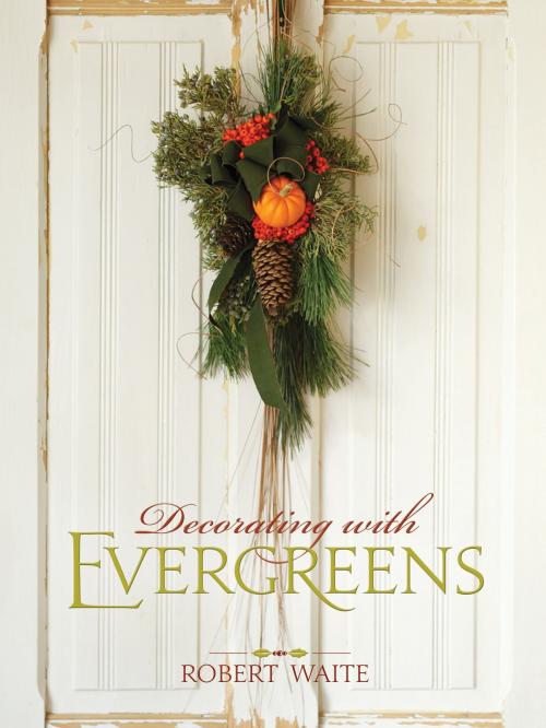 Cover of the book Decorating with Evergreens by Robert Waite, Gibbs Smith
