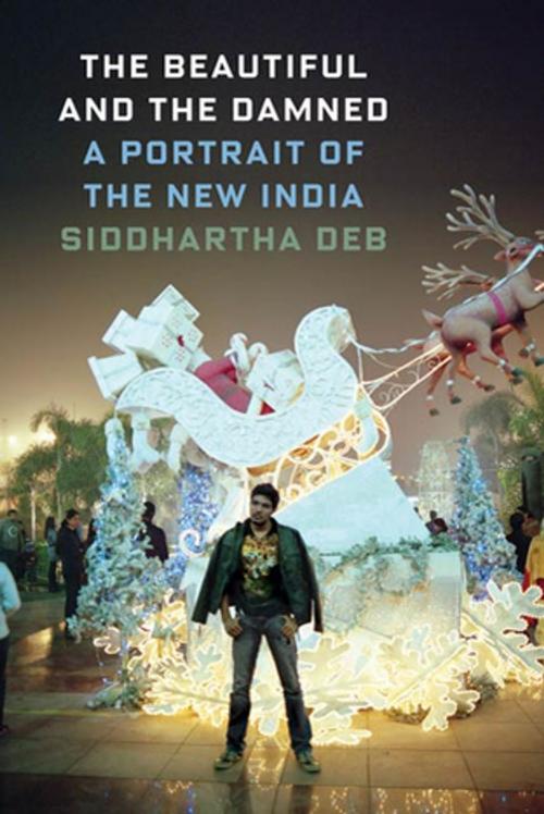 Cover of the book The Beautiful and the Damned by Siddhartha Deb, Farrar, Straus and Giroux