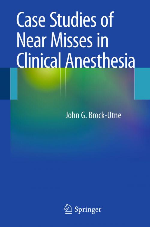 Cover of the book Case Studies of Near Misses in Clinical Anesthesia by John G. Brock-Utne, MD, PhD, FFA(SA), Springer New York
