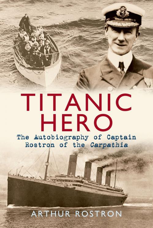 Cover of the book Titanic Hero by Sir Arthur H. Rostron, Amberley Publishing