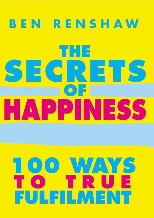 Cover of the book The Secrets Of Happiness by Ben Renshaw, Ebury Publishing