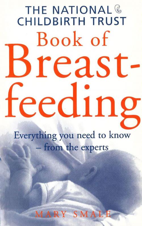 Cover of the book The National Childbirth Trust Book Of Breastfeeding by Mary Smale, Ebury Publishing