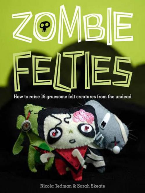 Cover of the book Zombie Felties: How to Raise 16 Gruesome Felt Creatures from the Undead by Nicola Tedman, Sarah Skeate, Andrews McMeel Publishing, LLC