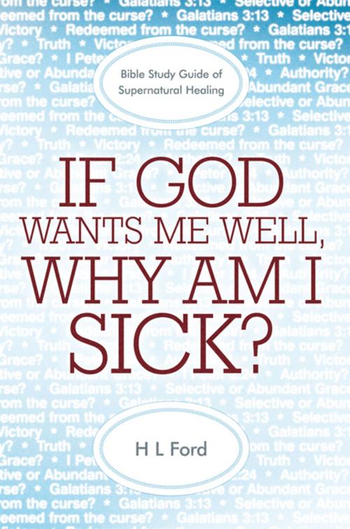 Cover of the book If God Wants Me Well, Why Am I Sick? by H L Ford, WestBow Press