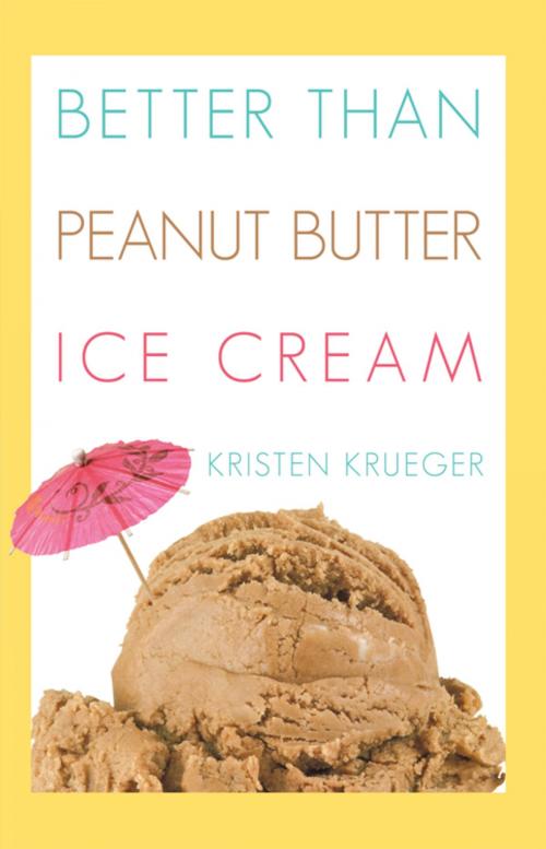 Cover of the book Better Than Peanut Butter Ice Cream by Kristen Krueger, WestBow Press