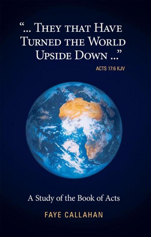 Cover of the book "...They That Have Turned the World Upside Down..." Acts 17:6 Kjv by Faye Callahan, WestBow Press