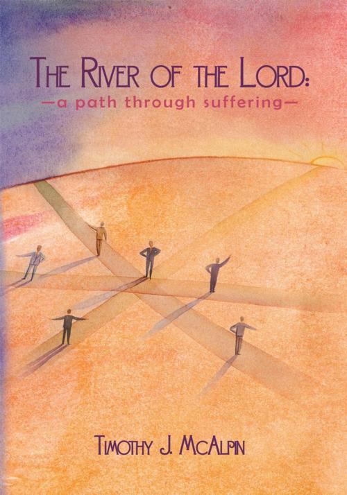 Cover of the book The River of the Lord: a Path Through Suffering by Timothy J. McAlpin, WestBow Press