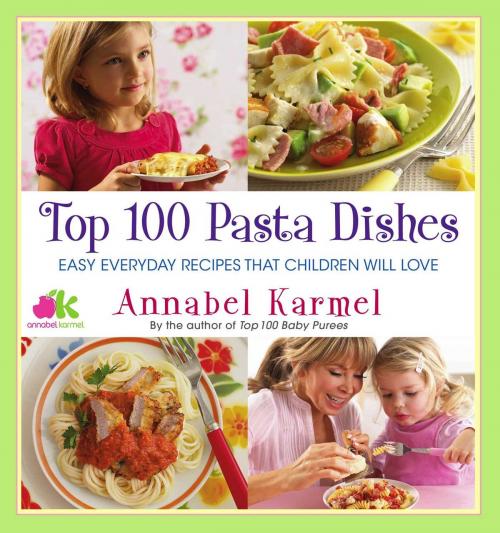 Cover of the book Top 100 Pasta Dishes by Annabel Karmel, Atria Books