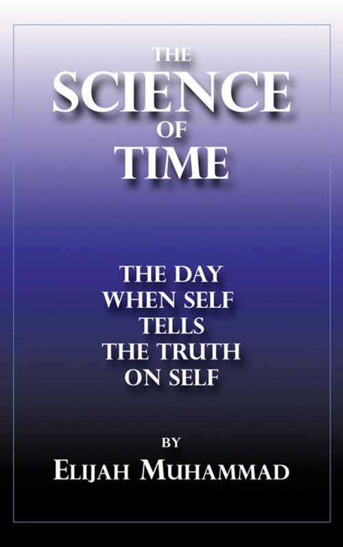 Cover of the book The Science of Time: The Day When Self Tells The Truth On Self by Elijah Muhammad, Secretarius MEMPS