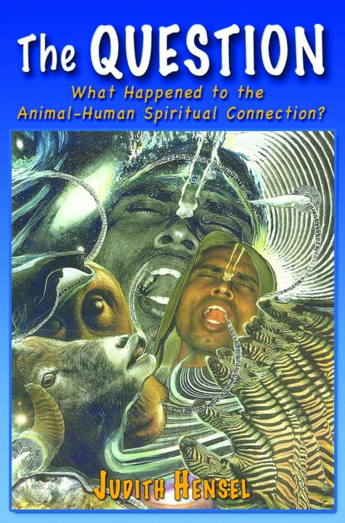 Cover of the book The Question. What Happened to the Animal-Human Spiritual Connection? by Judith Hensel, Six Degrees Publishing Group
