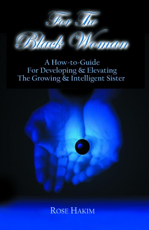 Cover of the book For The Black Woman: A How-To-Guide For Developing and Elevating The Growing and Intelligent Sister by Rose Hakim, Secretarius MEMPS
