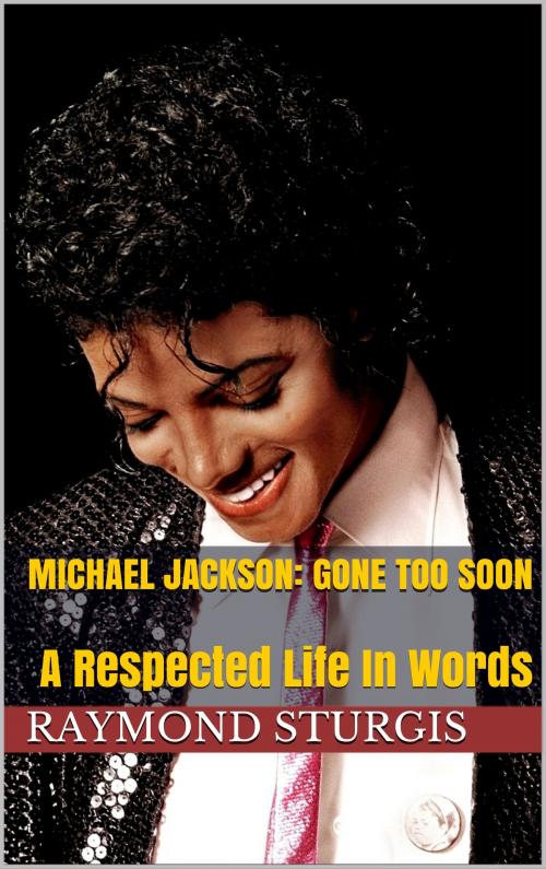 Cover of the book Michael Jackson: Gone Too Soon: A Respected Life In Words by Raymond Sturgis, Raymond Sturgis