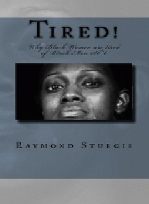 Cover of the book Tired!: Why Black Women are tired of Black Men Sh*t by Raymond Sturgis, Raymond Sturgis