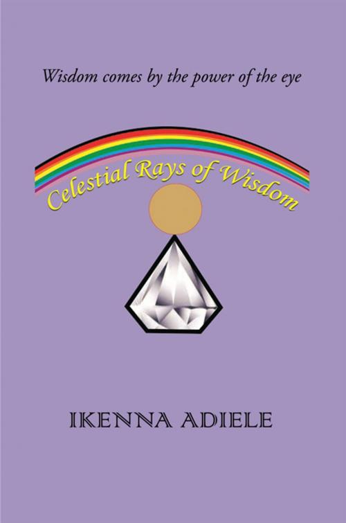 Cover of the book Celestial Rays of Wisdom by Ikenna Adiele, AuthorHouse UK