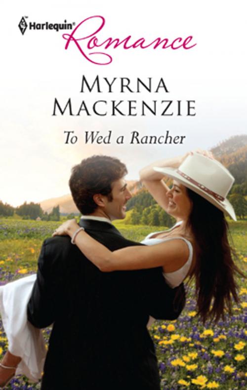 Cover of the book To Wed a Rancher by Myrna Mackenzie, Harlequin