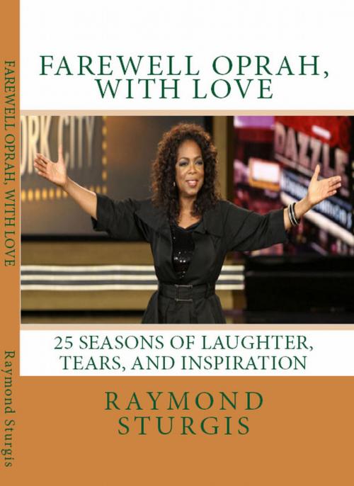 Cover of the book FAREWELL OPRAH, with LOVE: 25 Seasons of Laughter, Tears, and Inspiration by Raymond Sturgis, Raymond Sturgis