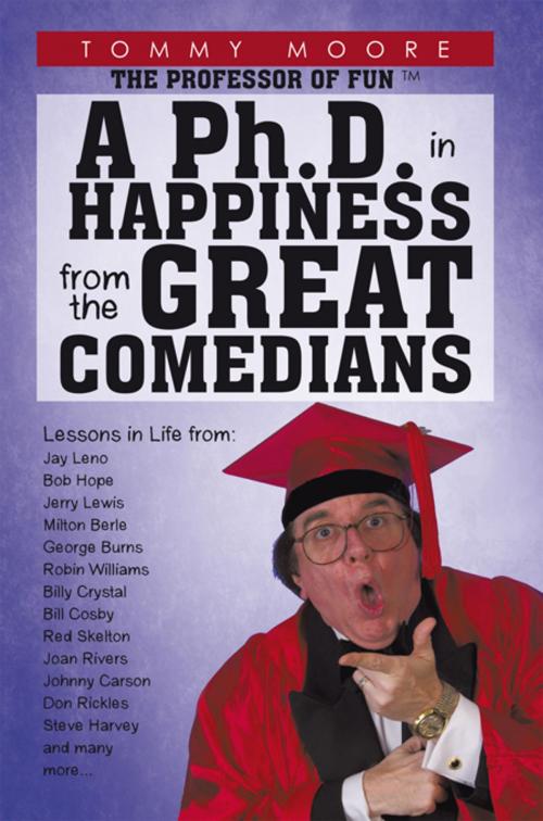 Cover of the book A Ph.D. in Happiness from the Great Comedians by Tommy Moore, iUniverse