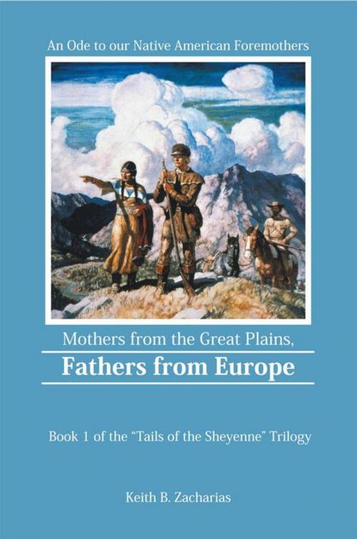 Cover of the book Mothers from the Great Plains, Fathers from Europe by Keith B. Zacharias, iUniverse