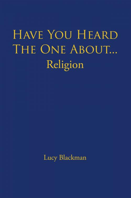 Cover of the book Have You Heard the One About... Religion by Lucy Blackman, iUniverse