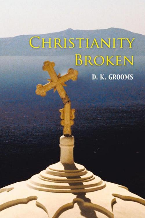 Cover of the book Christianity Broken by D.K. Grooms, iUniverse