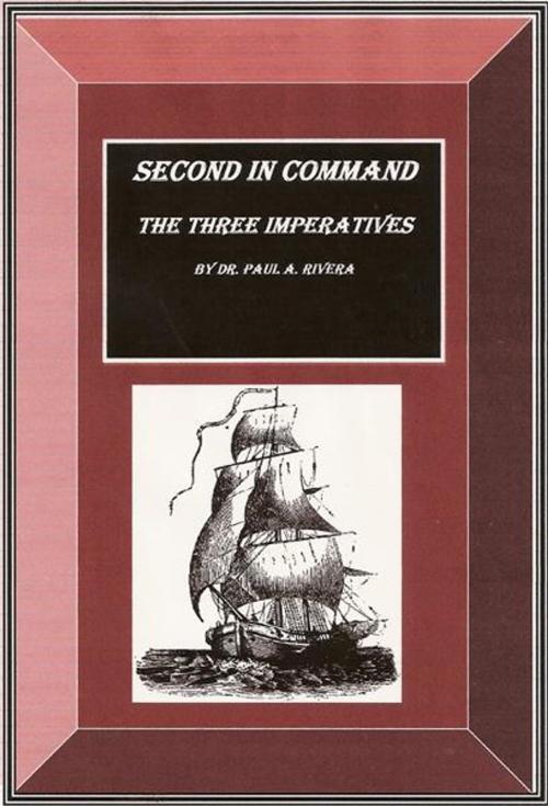 Cover of the book Second In Command: The Three Imperatives by Dr. Paul A. Rivera, iUniverse