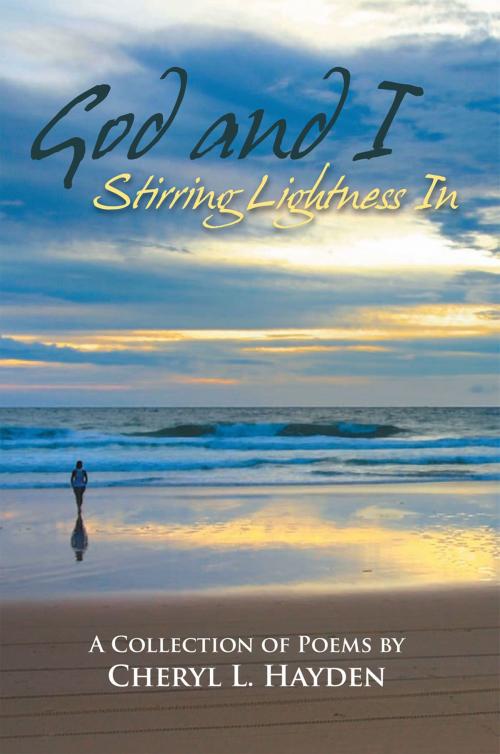 Cover of the book God and I - Stirring Lightness In by Cheryl Lynne Hayden, Xlibris US