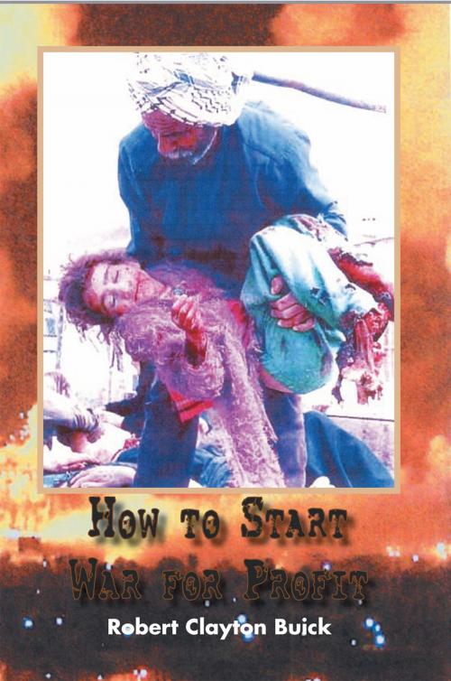 Cover of the book How to Start War for Profit by Robert Clayton Buick, Xlibris US