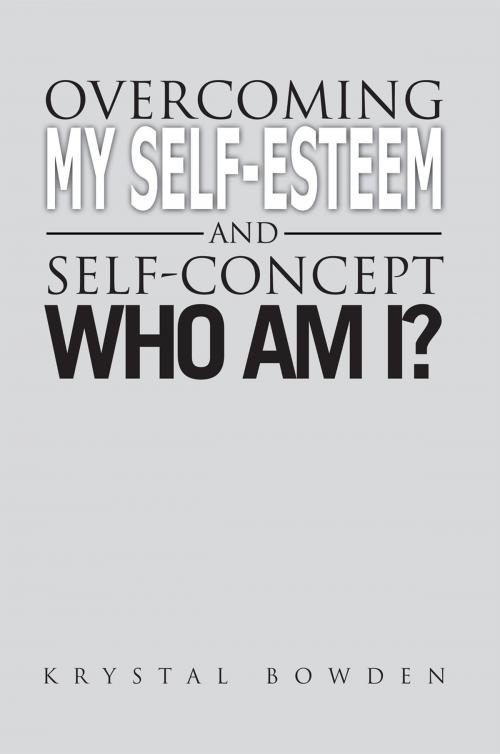 Cover of the book Overcoming My Self-Esteem and Self-Concept Who Am I? by Krystal Bowden, Xlibris US
