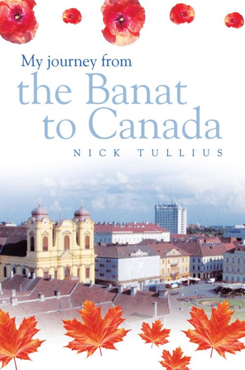 Cover of the book My Journey from the Banat to Canada by Nick Tullius, AuthorHouse