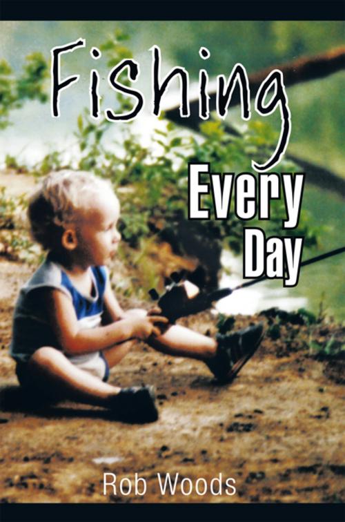 Cover of the book Fishing Every Day by Rob Woods, AuthorHouse