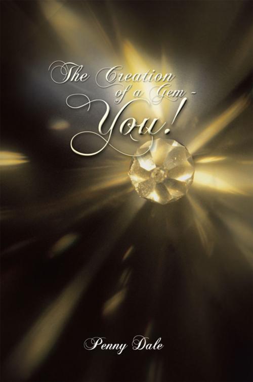 Cover of the book The Creation of a Gem - You! by Penny Dale, AuthorHouse