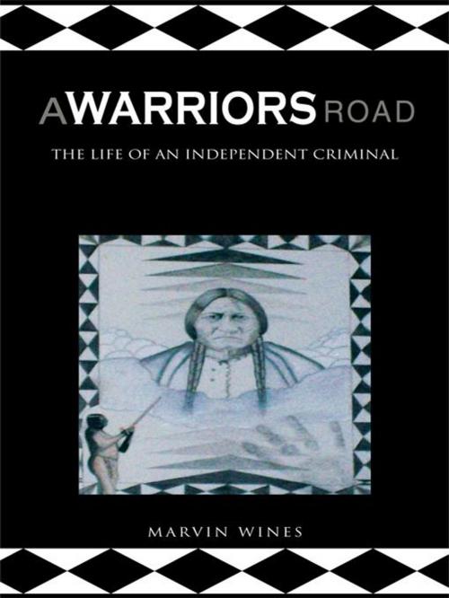 Cover of the book A Warriors Road by Marvin Wines, AuthorHouse