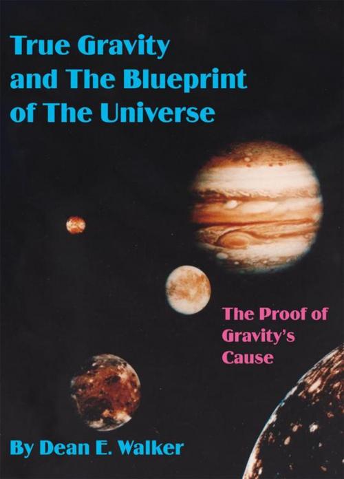 Cover of the book True Gravity and the Blueprint of the Universe by Dean E. Walker, AuthorHouse