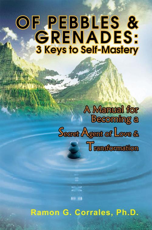 Cover of the book Of Pebbles & Grenades: 3 Keys to Self-Mastery by Ramon G. Corrales Ph.D., AuthorHouse