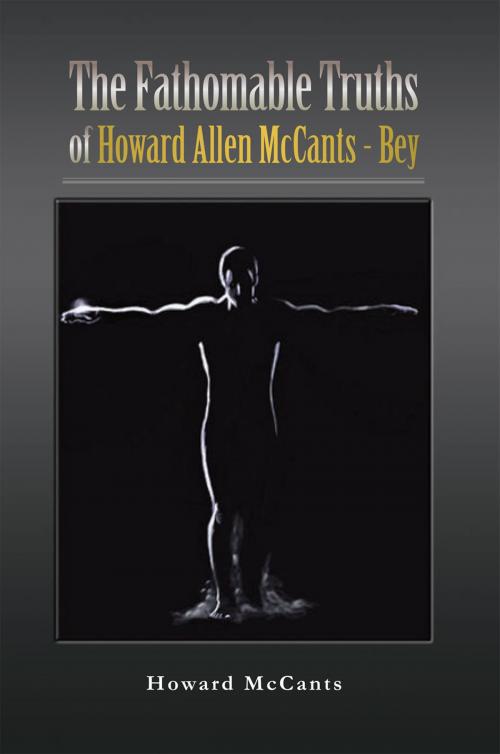 Cover of the book The Fathomabletruths of Howard Allen Mccants - Bey by Howard McCants, Xlibris US
