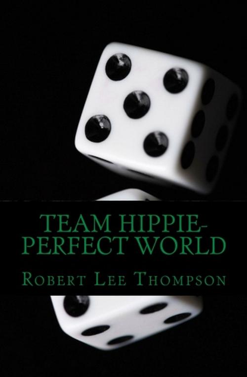 Cover of the book Team Hippie-Perfect World by Robert Lee Thompson, Robert Lee Thompson