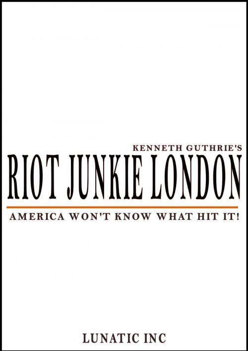 Cover of the book Riot Junkie LA by Kenneth Guthrie, Lunatic Ink Publishing