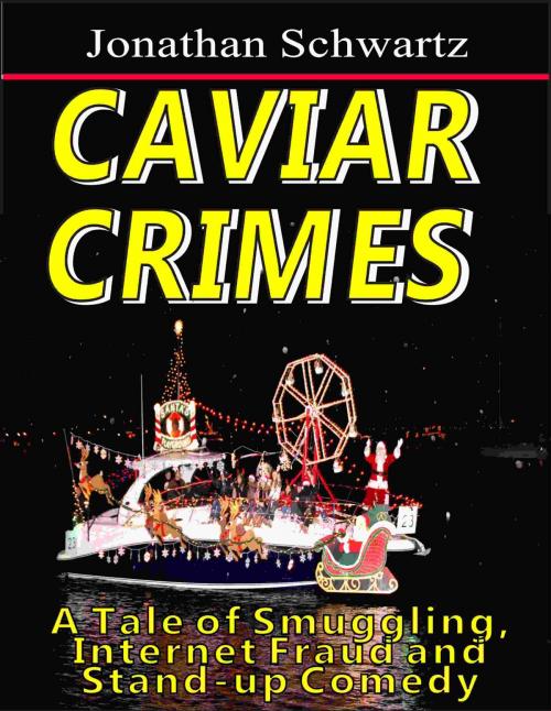 Cover of the book Caviar Crimes: A Tale of Smuggling, Internet Fraud and Stand-up Comedy by Jonathan Schwartz, Jonathan Schwartz