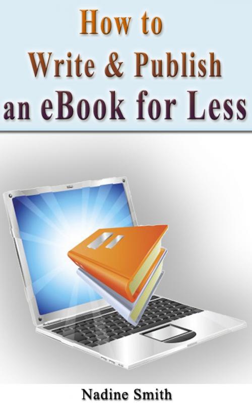 Cover of the book How To Write & Publish An Ebook For Less by Nadine Smith, Nadine Smith