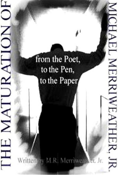 Cover of the book The Maturation of Michael Merriweather: From the Poet, to the Pen, to the Paper by MR Merriweather, MR Merriweather
