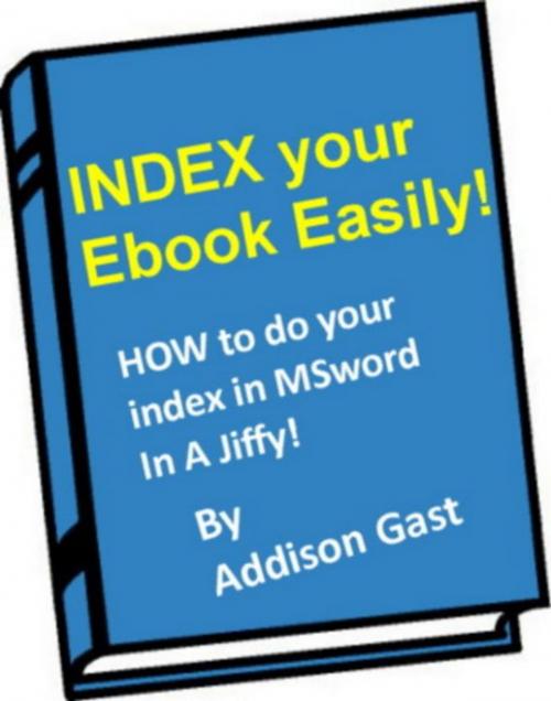 Cover of the book Index your Ebook Easily! by W. Addison Gast, W. Addison Gast