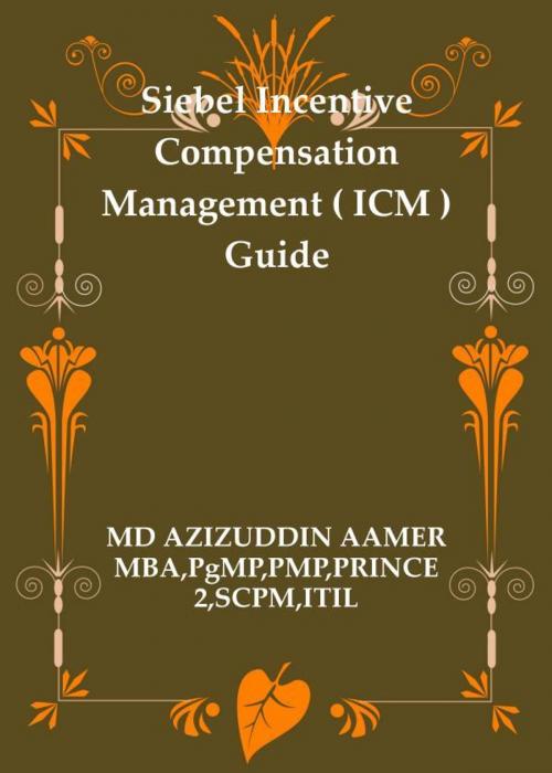 Cover of the book Siebel Incentive Compensation Management ( ICM ) Guide by Mohammed Azizuddin Aamer, Mohammed Azizuddin Aamer