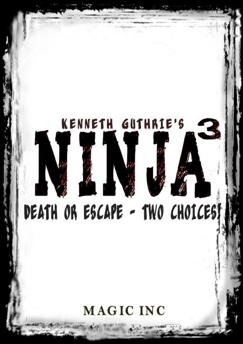 Cover of the book Ninja 3: Escape or Die - Two Choices! by Kenneth Guthrie, Lunatic Ink Publishing